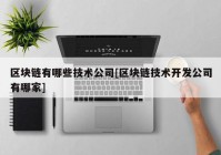 区块链有哪些技术公司[区块链技术开发公司有哪家]