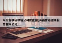 海南智联区块链公司位置图[海南智链健康服务有限公司]