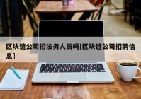 区块链公司招法务人员吗[区块链公司招聘信息]