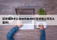 区块链技术公司如何盈利的[区块链公司怎么盈利]