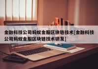 金融科技公司蚂蚁金服区块链技术[金融科技公司蚂蚁金服区块链技术研发]