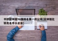 中欧区块链50强排名第一的公司[区块链比较出名中小企业]