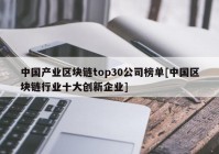 中国产业区块链top30公司榜单[中国区块链行业十大创新企业]