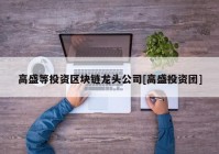 高盛等投资区块链龙头公司[高盛投资团]