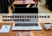 深圳本地区块链龙头公司有几家上市企业[深圳最有实力的区块链公司]