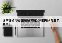 区块链公司初创期[区块链公司创始人是什么名字]