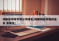 成都区块链专利公司排名[成都做区块链的企业 高新区]