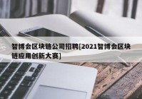 智博会区块链公司招聘[2021智博会区块链应用创新大赛]